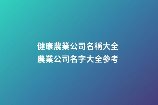 健康農業公司名稱大全 農業公司名字大全參考
